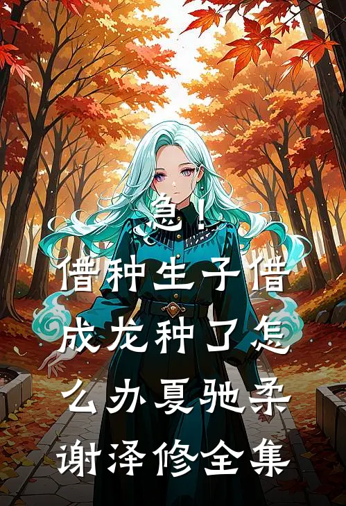 急！借种生子，借成龙种了怎么办夏驰柔谢泽修全集