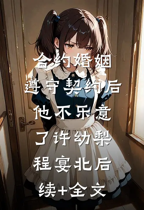 合约婚姻：遵守契约后，他不乐意了许幼梨程宴北后续+全文