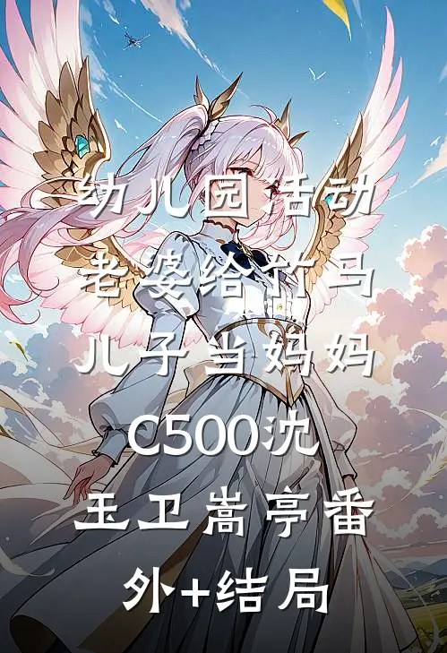 幼儿园活动，老婆给竹马儿子当妈妈C500沈玉卫嵩亭(番外)+(结局)