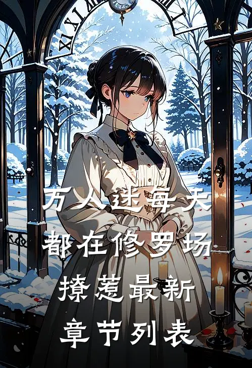 万人迷每天都在修罗场撩惹最新章节列表