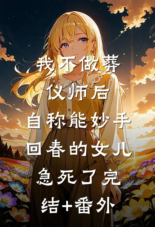 我不做葬仪师后，自称能妙手回春的女儿急死了完结+番外
