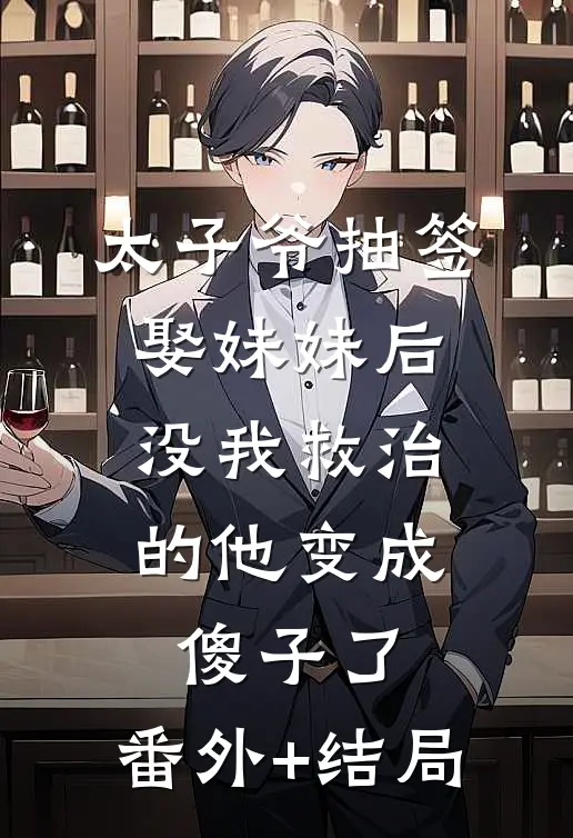 太子爷抽签娶妹妹后，没我救治的他变成傻子了:(番外)+(结局)