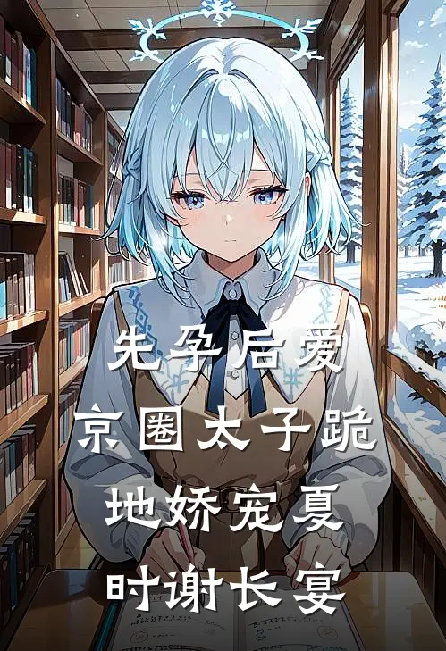 先孕后爱，京圈太子跪地娇宠夏时谢长宴