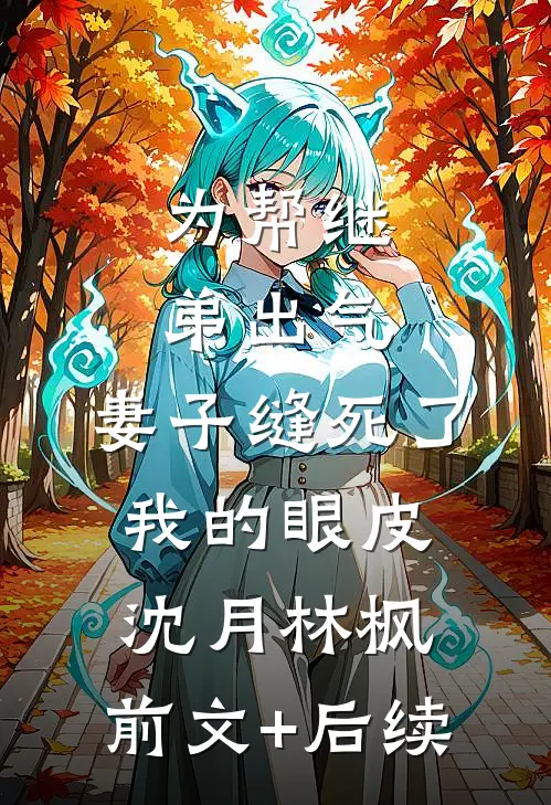 为帮继弟出气，妻子缝死了我的眼皮沈月林枫:前文+后续