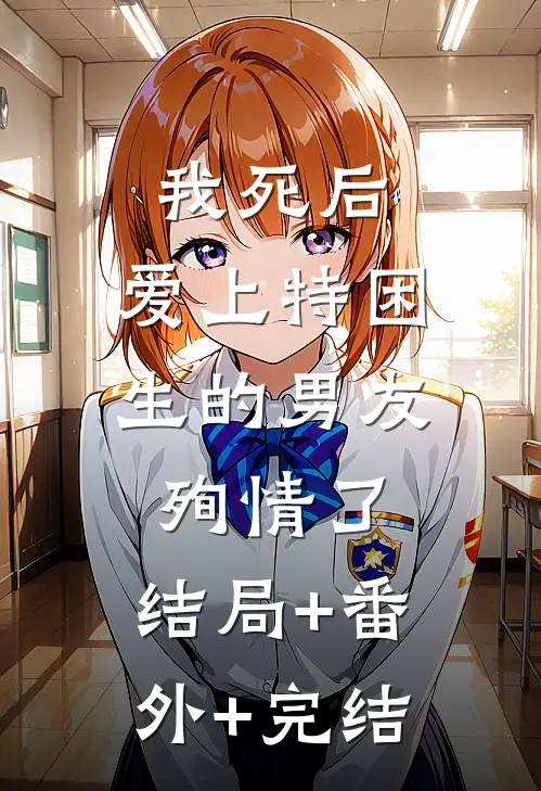 我死后，爱上特困生的男友殉情了:结局+番外+完结