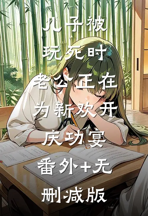 儿子被玩死时，老公正在为新欢开庆功宴:番外+无删减版