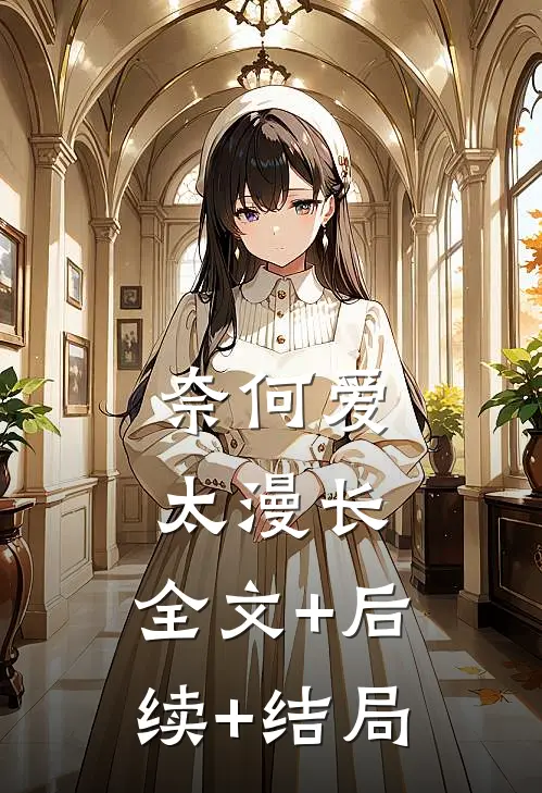 奈何爱太漫长:全文+后续+结局