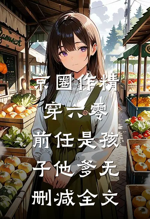 京圈作精穿六零：前任是孩子他爹无删减全文