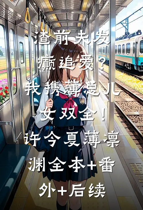 渣前夫发癫追爱？我携薄总儿女双全！许今夏薄凛渊:全本+番外+后续