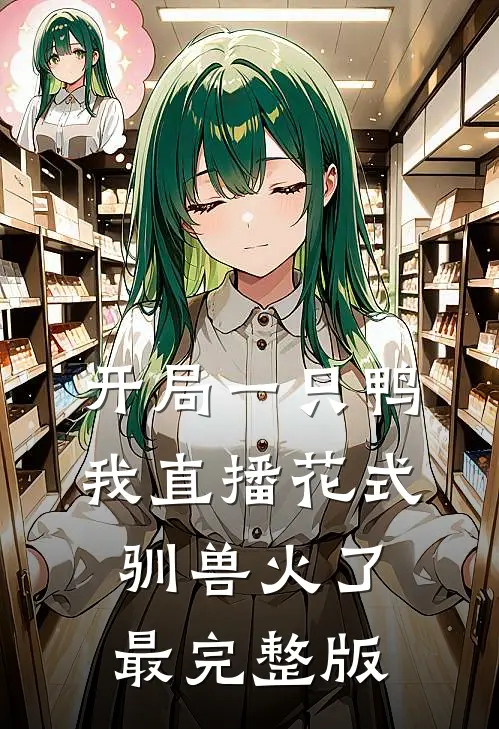 开局一只鸭，我直播花式驯兽火了最完整版