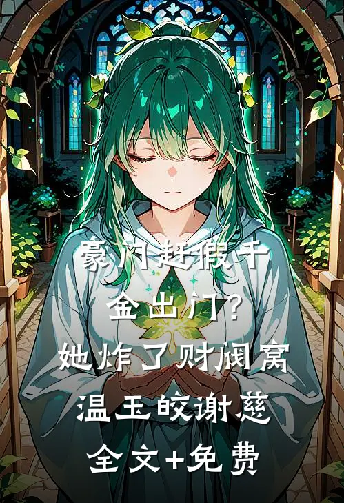 豪门赶假千金出门？她炸了财阀窝温玉皎谢慈全文+免费