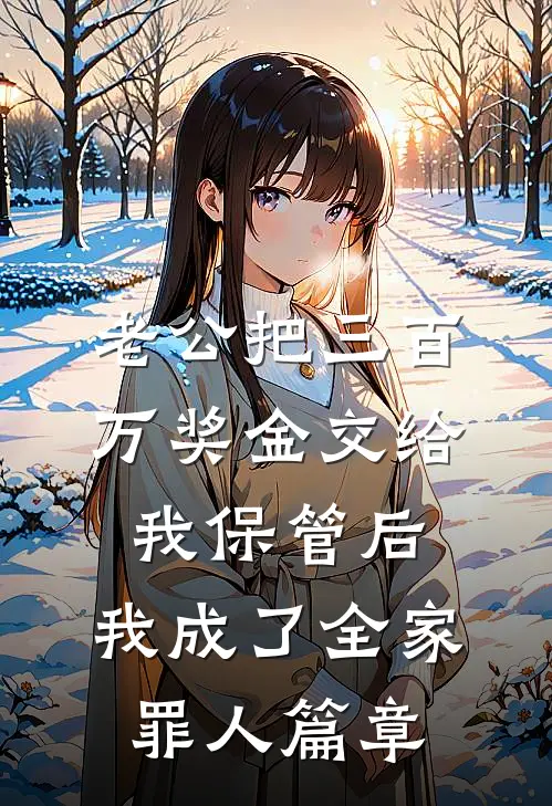 老公把三百万奖金交给我保管后，我成了全家罪人篇章
