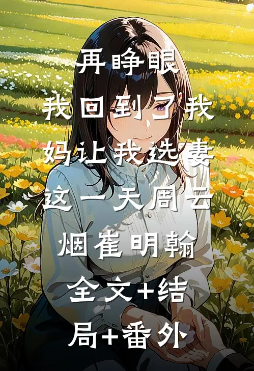 再睁眼，我回到了我妈让我选妻这一天周云烟崔明翰全文+结局+番外