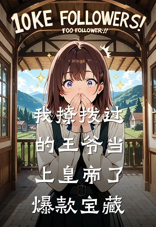 我撩拨过的王爷当上皇帝了爆款宝藏