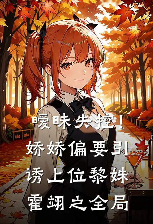 暧昧失控！娇娇偏要引诱上位黎姝霍翊之全局