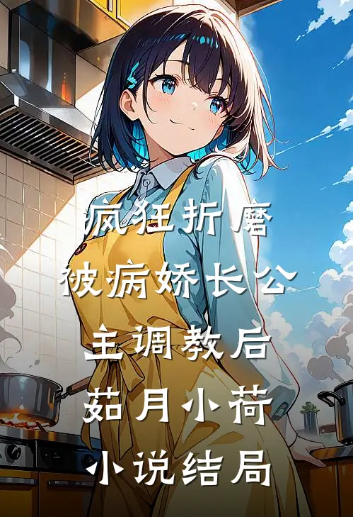疯狂折磨：被病娇长公主调教后茹月小荷小说结局