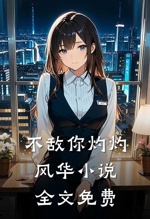 不敌你灼灼风华小说全文免费