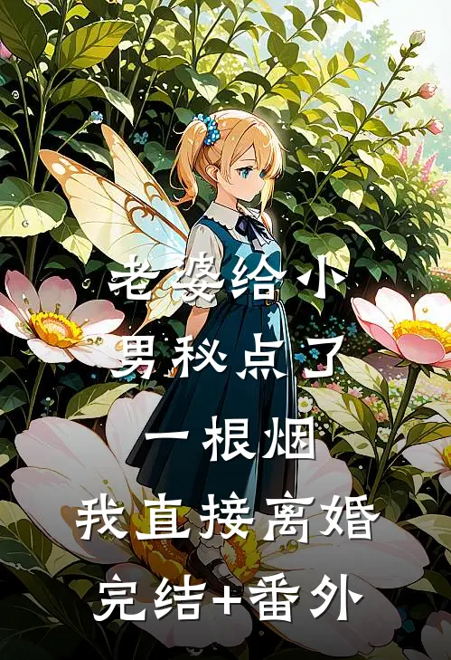 老婆给小男秘点了一根烟，我直接离婚完结+番外