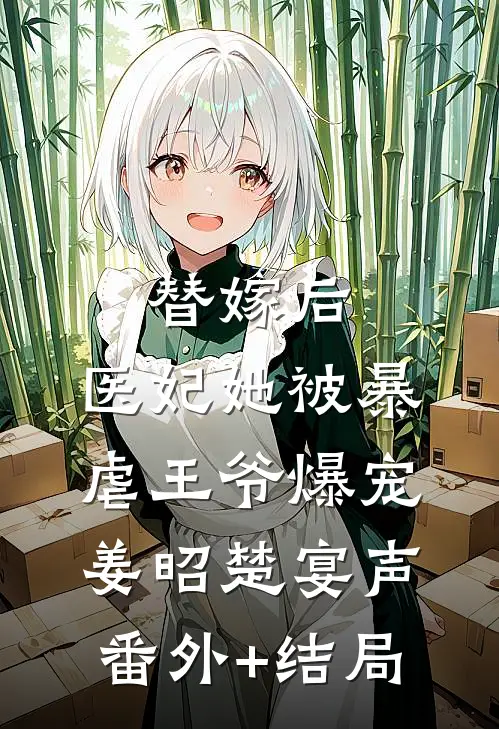 替嫁后，医妃她被暴虐王爷爆宠姜昭楚宴声:(番外)+(结局)