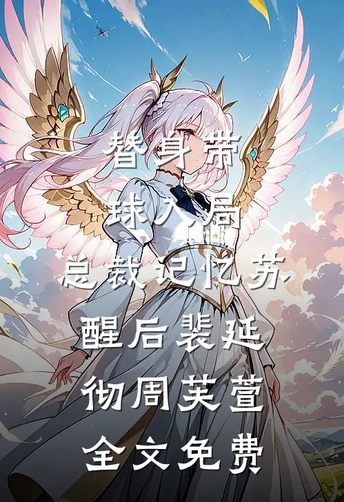 替身带球入局：总裁记忆苏醒后裴延彻周芙萱全文免费