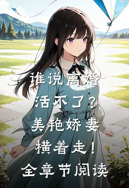 谁说离婚活不了？美艳娇妻横着走！全章节阅读