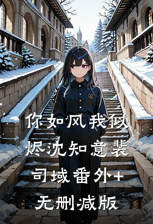 你如风我似烬沈知意裴司域番外+无删减版