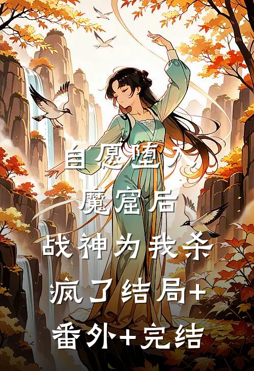 自愿堕入魔窟后，战神为我杀疯了结局+番外+完结