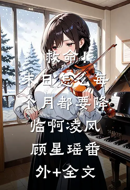 救命！末日怎么每个月都要降临啊凌风顾星瑶:(番外)+(全文)
