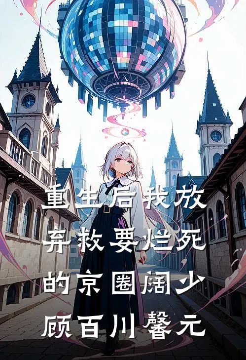重生后我放弃救要烂死的京圈阔少顾百川馨元