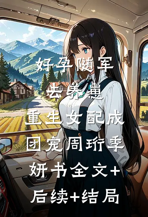 好孕随军去养崽，重生女配成团宠周珩季妍书全文+后续+结局
