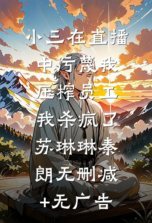 小三在直播中污蔑我压榨员工，我杀疯了苏琳琳秦朗无删减+无广告