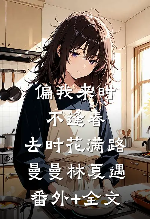 偏我来时不逢春，去时花满路曼曼林夏遇(番外)+(全文)
