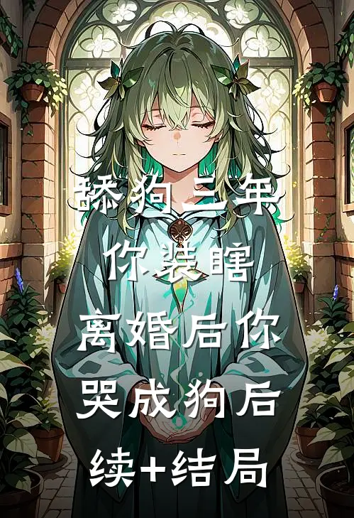 舔狗三年你装瞎，离婚后你哭成狗后续+结局