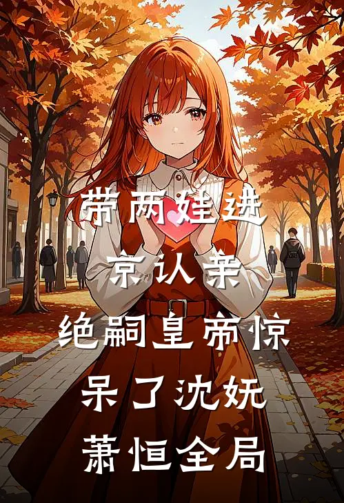 带两娃进京认亲，绝嗣皇帝惊呆了沈妩萧恒全局