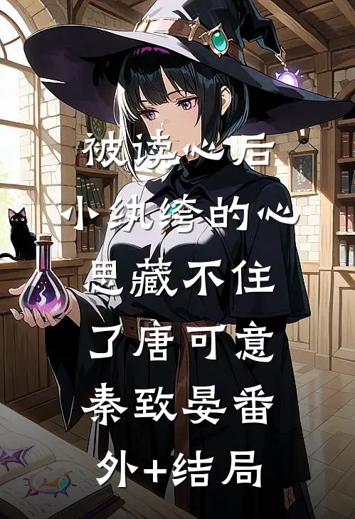 被读心后，小纨绔的心思藏不住了唐可意秦致晏(番外)+(结局)