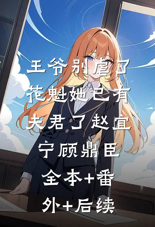 王爷别虐了，花魁她已有夫君了赵宜宁顾鼎臣:全本+番外+后续