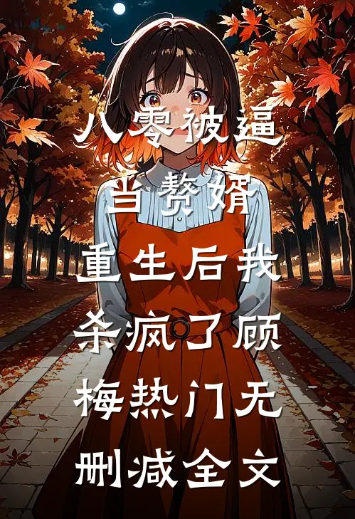 八零被逼当赘婿，重生后我杀疯了顾梅热门无删减全文