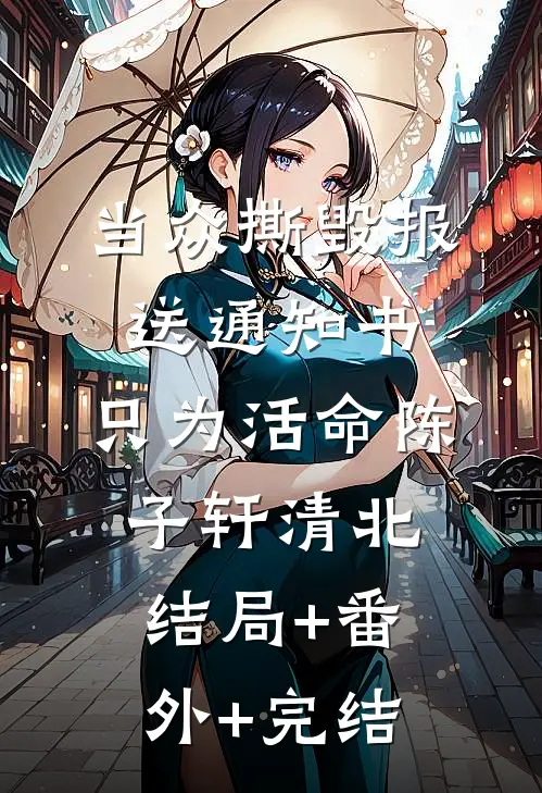 当众撕毁报送通知书，只为活命陈子轩清北结局+番外+完结