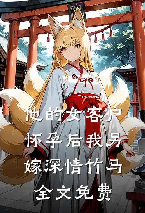 他的女客户怀孕后我另嫁深情竹马全文免费