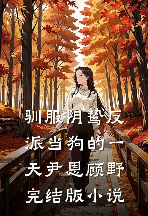 驯服阴鸷反派当狗的一天尹恩顾野完结版小说