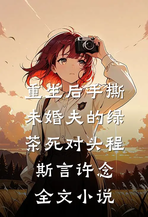 重生后手撕未婚夫的绿茶死对头程斯言许念全文小说