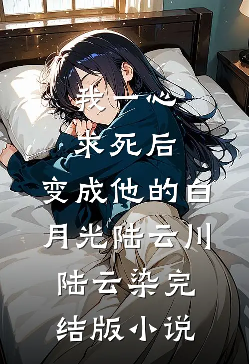 我一心求死后，变成他的白月光陆云川陆云染完结版小说