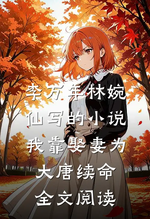 李万年林婉仙写的小说我靠娶妻为大唐续命全文阅读
