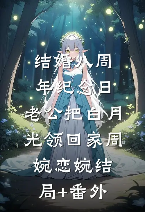 结婚八周年纪念日，老公把白月光领回家周婉恋婉结局+番外