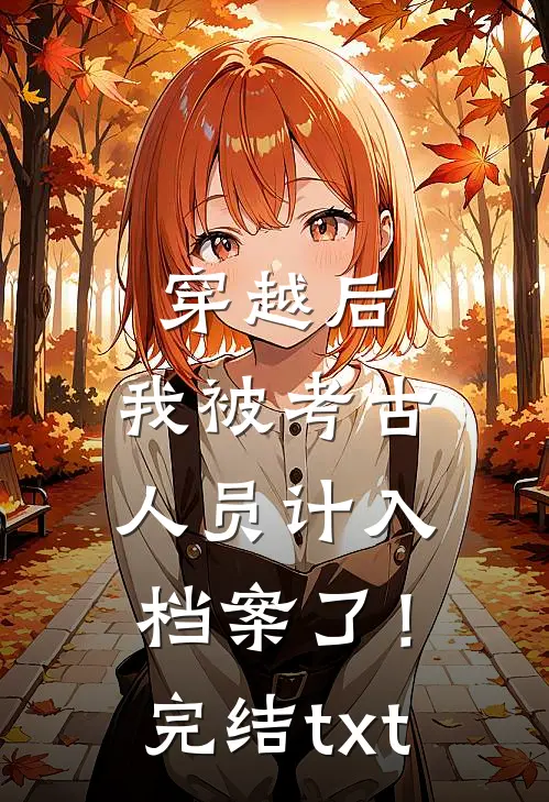 穿越后，我被考古人员计入档案了！完结txt