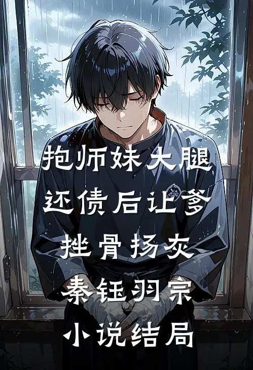 抱师妹大腿，还债后让爹挫骨扬灰秦钰羽宗小说结局