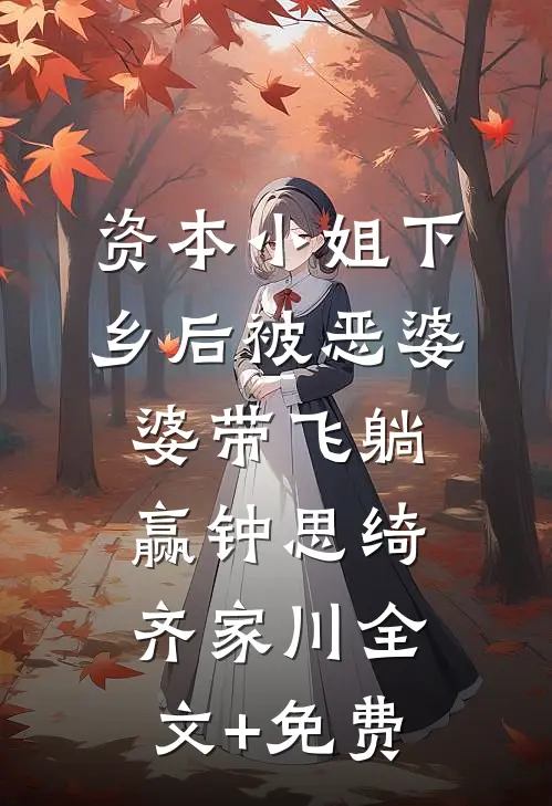 资本小姐下乡后被恶婆婆带飞躺赢钟思绮齐家川全文+免费