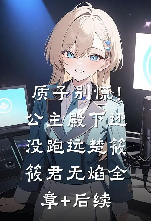 质子别慌！公主殿下还没跑远楚筱筱君无焰全章+后续