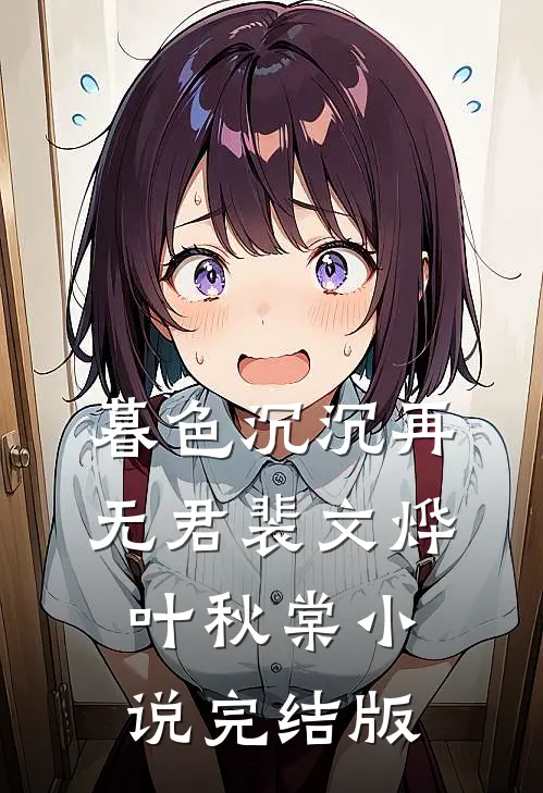 暮色沉沉再无君裴文烨叶秋棠小说完结版