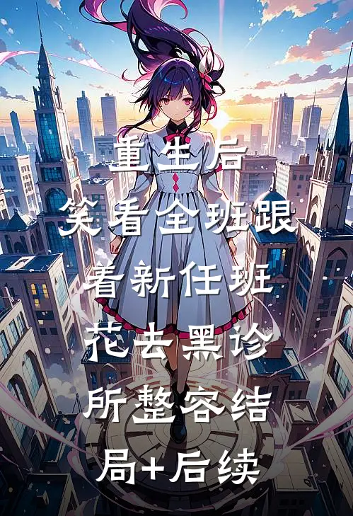 重生后，笑看全班跟着新任班花去黑诊所整容结局+后续